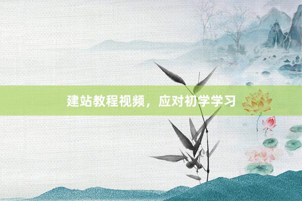 建站教程视频，应对初学学习